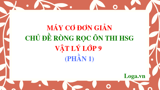 chu-de-rong-roc-cac-may-co-don-gian-on-thi-hoc-sinh-gioi-lop-9-phan-1