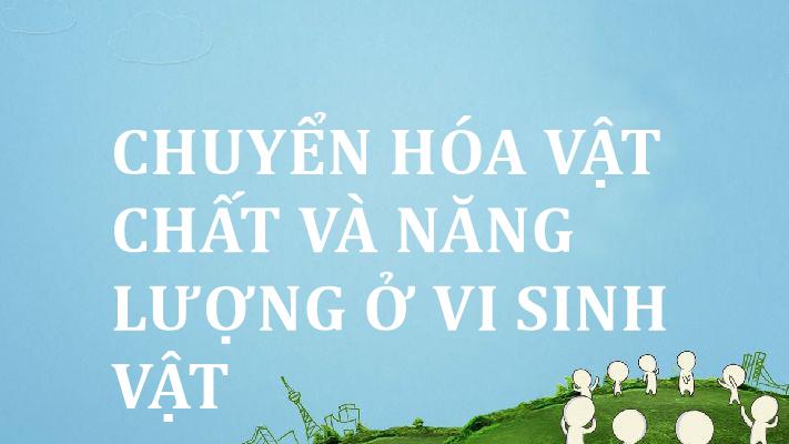 chuyen-hoa-vat-chat-va-nang-luong-o-vi-sinh-vat