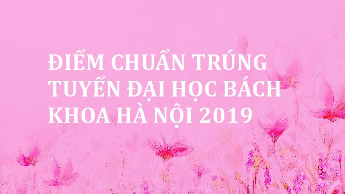 diem-chuan-trung-tuyen-dai-hoc-bach-khoa-ha-noi-2019