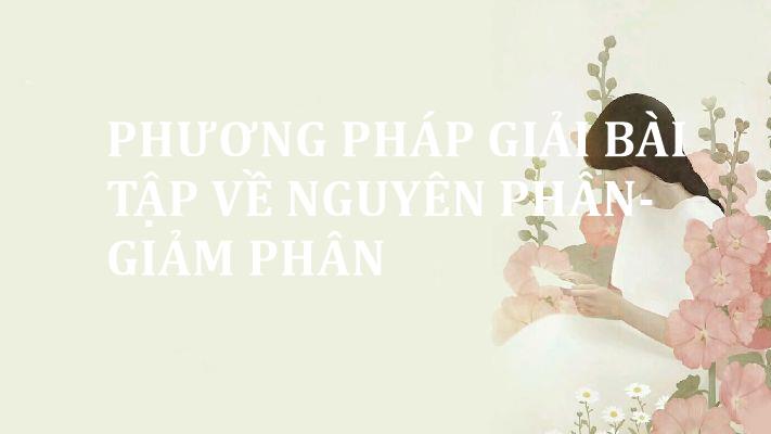 phuong-phap-giai-bai-tap-ve-nguyen-phan-giam-phan
