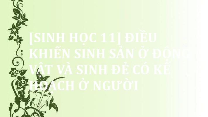 sinh-hoc-11-dieu-khien-sinh-san-o-dong-vat-va-sinh-de-co-ke-hoach-o-nguoi