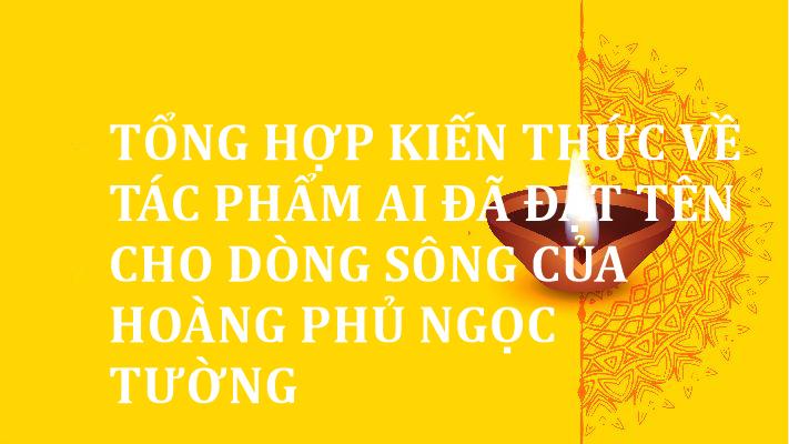tong-hop-kien-thuc-ve-tac-pham-ai-da-dat-ten-cho-dong-song-cua-hoang-phu-ngoc-tuong