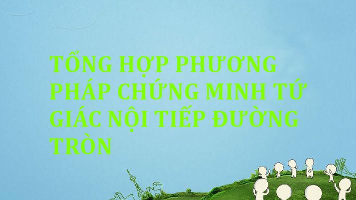 tong-hop-phuong-phap-chung-minh-tu-giac-noi-tiep-duong-tron