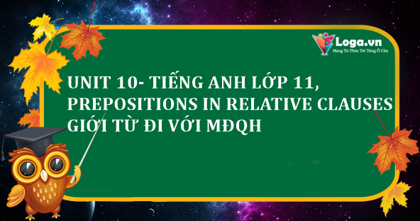 unit-10-tieng-anh-lop-11-prepositions-in-relative-clauses-gioi-tu-di-voi-mdqh