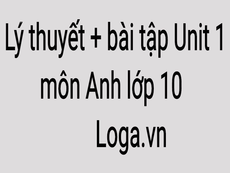 ly-thuyet-bai-tap-unit-1-mon-tieng-anh-lop-10