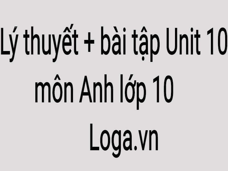 ly-thuyet-bai-tap-unit-10-mon-tieng-anh-lop-10