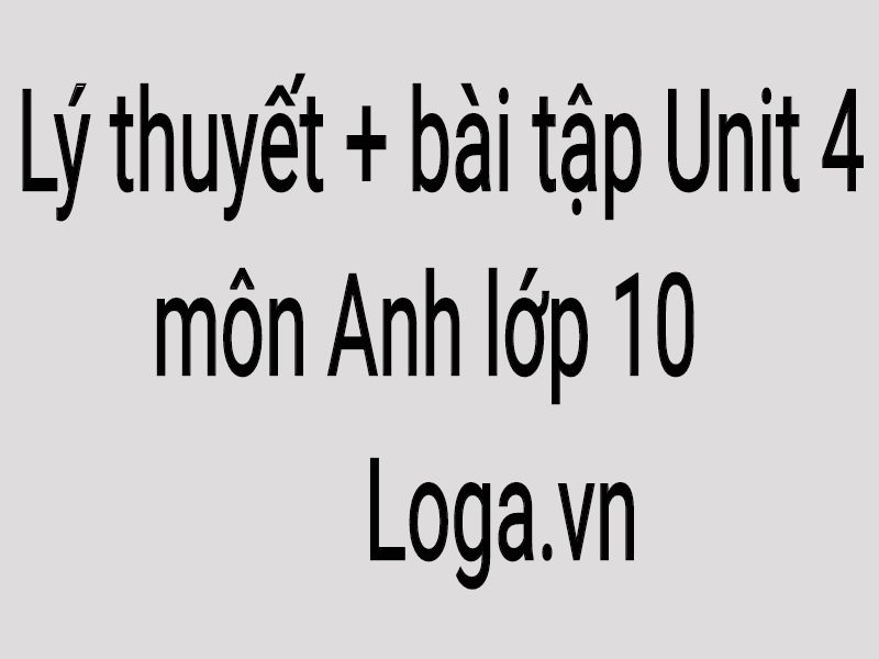 ly-thuyet-bai-tap-unit-4-mon-tieng-anh-lop-10